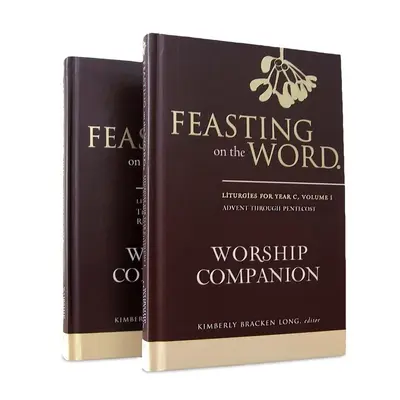 Feasting on the Word Worship Companion, Year C - Two-Volume Set: Liturghii pentru anul C - Feasting on the Word Worship Companion, Year C - Two-Volume Set: Liturgies for Year C