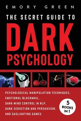 Ghidul secret al psihologiei întunecate: 5 cărți în 1: Manipulare psihologică, șantaj emoțional, control mental întunecat în NLP, seducție și persuasiune întunecată - The Secret Guide To Dark Psychology: 5 Books in 1: Psychological Manipulation, Emotional Blackmail, Dark Mind Control in NLP, Dark Seduction and Persu