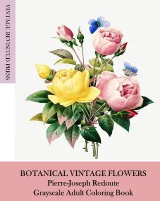 Flori botanice de epocă: Pierre-Joseph Redoute Grayscale Adult Coloring Book - Botanical Vintage Flowers: Pierre-Joseph Redoute Grayscale Adult Coloring Book
