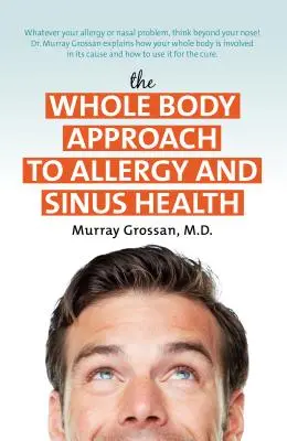 Abordarea întregului corp pentru sănătatea alergiilor și a sinusurilor - The Whole Body Approach to Allergy and Sinus Health