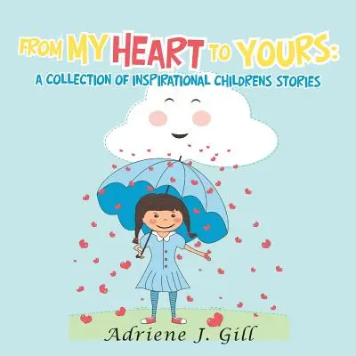 Din inima mea pentru a ta: o colecție de povestiri inspiraționale pentru copii - From My Heart to Yours: a Collection of Inspirational Childrens Stories