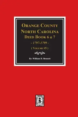 Orange County, Carolina de Nord Deed Books 6 și 7, 1797-1799. (Volumul #5) - Orange County, North Carolina Deed Books 6 and 7, 1797-1799. (Volume #5)