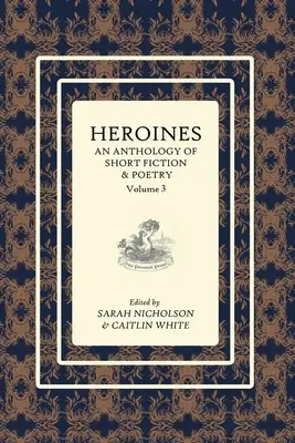 Antologia eroinelor: O antologie de ficțiune scurtă și poezie: Vol 3 - Heroines Anthology: An Anthology of Short Fiction and Poetry: Vol 3