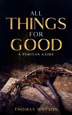 Toate lucrurile spre bine: Un ghid puritan - All Things for Good: A Puritan Guide