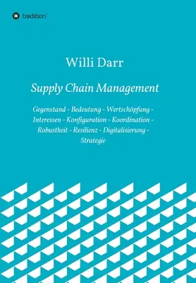 Managementul lanțului de aprovizionare: tematică - importanță - crearea de valoare - interese - configurare - coordonare - robustețe - reziliență - digitalizare - Supply Chain Management: Gegenstand - Bedeutung - Wertschpfung - Interessen - Konfiguration - Koordination - Robustheit - Resilienz - Digitali