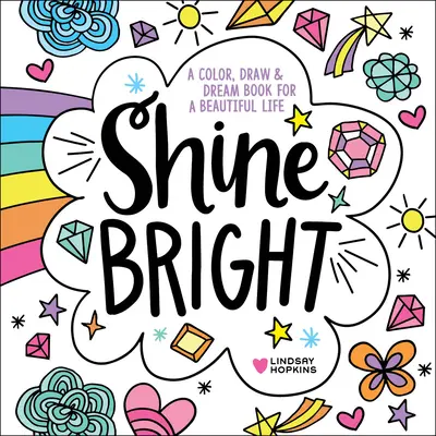 Shine Bright: O carte de colorat, desenat și visat pentru o viață frumoasă - Shine Bright: A Color, Draw & Dream Book for a Beautiful Life