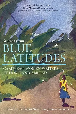 Povestiri de la latitudini albastre: Scriitoare din Caraibe acasă și în străinătate (Caribbean Women Writers at Home and Abroad) - Stories from Blue Latitudes: Caribbean Women Writers at Home and Abroad