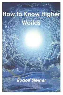 Cum să cunoaștem lumile superioare - How to Know Higher Worlds