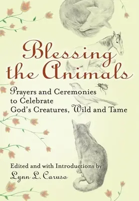 Binecuvântarea animalelor: Rugăciuni și ceremonii pentru celebrarea creaturilor lui Dumnezeu, sălbatice și îmblânzite - Blessing the Animals: Prayers and Ceremonies to Celebrate God's Creatures, Wild and Tame