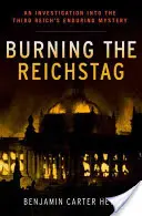 Arderea Reichstagului: O investigație asupra misterului de durată al celui de-al Treilea Reich (An Investigation Into the Third Reich's Enduring Mystery) - Burning the Reichstag: An Investigation Into the Third Reich's Enduring Mystery