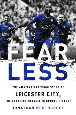 Fără frică: Uimitoarea poveste Underdog a lui Leicester City, cel mai mare miracol din istoria sportului - Fearless: The Amazing Underdog Story of Leicester City, the Greatest Miracle in Sports History