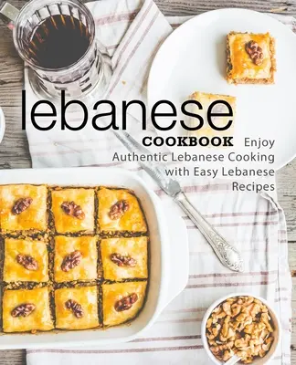 Carte de bucate libaneză: Bucură-te de bucătăria libaneză autentică cu rețete libaneze ușoare (ediția a 2-a) - Lebanese Cookbook: Enjoy Authentic Lebanese Cooking with Easy Lebanese Recipes (2nd Edition)