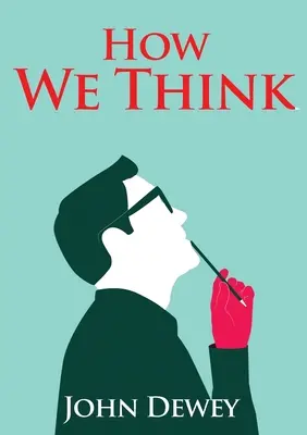 Cum gândim: Un eseu al filosofului american al educației John Dewey scris în 1910 în care Dewey își împărtășește opiniile cu privire la educa - How We Think: An essay by the American educational philosopher John Dewey written in 1910 in witch Dewey shares his views on the edu