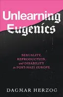 Unlearning Eugenics: Sexualitate, reproducere și dizabilitate în Europa post-nazistă - Unlearning Eugenics: Sexuality, Reproduction, and Disability in Post-Nazi Europe