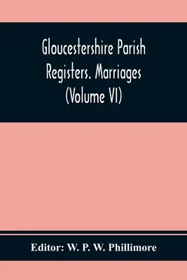 Registre parohiale din Gloucestershire. Căsătorii (Volumul Vi) - Gloucestershire Parish Registers. Marriages (Volume Vi)