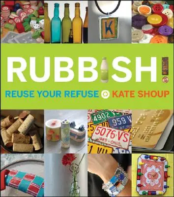Rubbish! Reuse Your Refuse - Rubbish!: Reuse Your Refuse