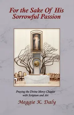 De dragul pătimirii Sale dureroase: Rugăciunea Coroniței Milostivirii Divine cu Scriptură și Artă (versiune B&W) - For the Sake of His Sorrowful Passion: Praying the Divine Mercy Chaplet with Scripture and Art (B&W Version)