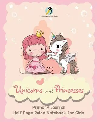 Unicorns and Princesses Primary Journal Half Page Ruled Notebook pentru fete - Unicorns and Princesses Primary Journal Half Page Ruled Notebook for Girls