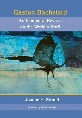 Gaston Bachelard: O reverie elementară a lucrurilor lumii - Gaston Bachelard: An Elemental Reverie of the World's Stuff