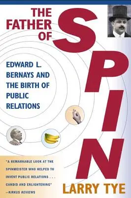 Tatăl Spin: Edward L. Bernays și nașterea relațiilor publice - The Father of Spin: Edward L. Bernays and the Birth of Public Relations
