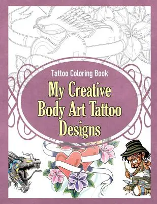 Cartea de colorat Tatuaje: Modelele mele creative de tatuaje de artă corporală - Tattoo Coloring Book: My Creative Body Art Tattoo Designs