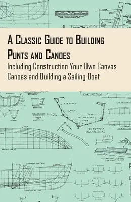 Un ghid clasic pentru construcția de pumni și canoe - inclusiv construcția propriilor canoe din pânză și construcția unei bărci cu vele - A Classic Guide to Building Punts and Canoes - Including Construction Your Own Canvas Canoes and Building a Sailing Boat