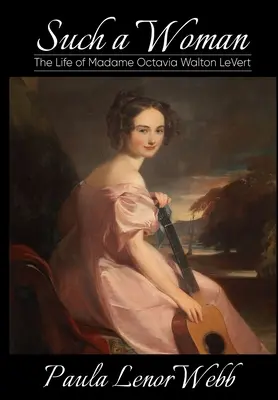 O astfel de femeie: Viața doamnei Octavia Walton LeVert - Such a woman: The Life of Madame Octavia Walton LeVert