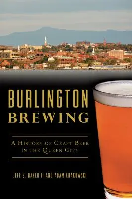 Burlington Brewing: O istorie a berii artizanale în Orașul Reginei - Burlington Brewing: A History of Craft Beer in the Queen City