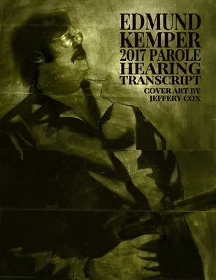 Edmund Kemper 2017 Transcriere audiere eliberare condiționată - Edmund Kemper 2017 Parole Hearing Transcript