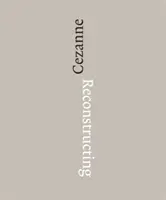 Reconstrucția lui Czanne: Secvență și proces în lucrările pe hârtie ale lui Paul Czanne - Reconstructing Czanne: Sequence and Process in Paul Czanne's Works on Paper