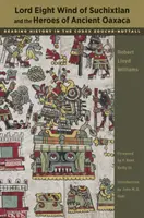Domnul Opt Vânt din Suchixtlan și eroii din Oaxaca antică: Lectura istoriei în Codex Zouche-Nuttall - Lord Eight Wind of Suchixtlan and the Heroes of Ancient Oaxaca: Reading History in the Codex Zouche-Nuttall