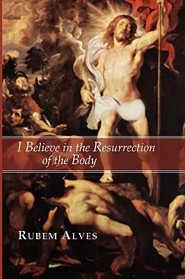 Cred în învierea trupului - I Believe in the Resurrection of the Body