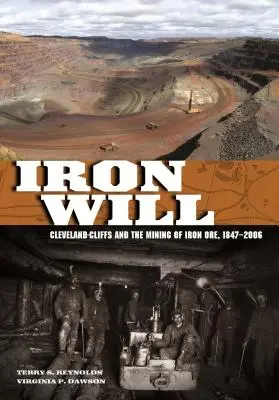Voința de fier: Cleveland-Cliffs și exploatarea minereurilor de fier, 1847-2006 - Iron Will: Cleveland-Cliffs and the Mining of Iron Ore, 1847-2006