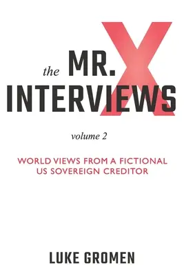 Interviurile domnului X: Volumul 2: Perspective mondiale de la un creditor suveran fictiv al SUA - The Mr. X Interviews Volume 2: World Views from a Fictional US Sovereign Creditor