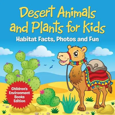 Desert Animals and Plants for Kids: Habitat Facts, Photos and Fun Children's Environment Books Ediție pentru copii - Desert Animals and Plants for Kids: Habitat Facts, Photos and Fun Children's Environment Books Edition