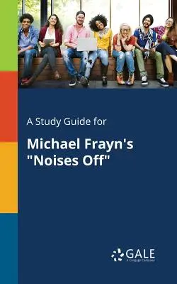 Un ghid de studiu pentru Noises Off de Michael Frayn - A Study Guide for Michael Frayn's Noises Off