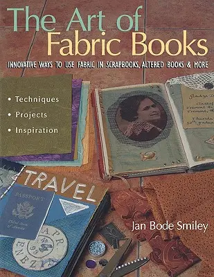 The Art of Fabric Books: Modalități inovatoare de utilizare a țesăturilor în caiete de amintiri, cărți modificate și multe altele - The Art of Fabric Books: Innovative Ways to Use Fabric in Scrapbooks, Altered Books & More