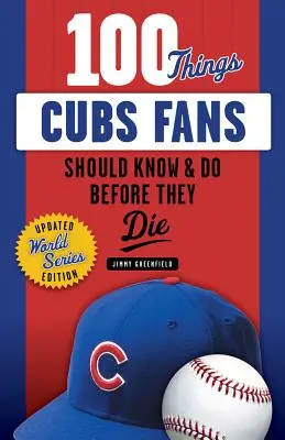 100 de lucruri pe care fanii Cubs ar trebui să le știe și să le facă înainte să moară - 100 Things Cubs Fans Should Know & Do Before They Die