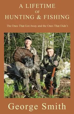 O viață întreagă de vânătoare și pescuit: cele care au scăpat și cele care nu au scăpat - A Lifetime of Hunting and Fishing: The Ones That Got Away and the Ones That Didn't