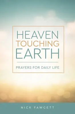 Cerul atinge pământul: Rugăciuni pentru viața de zi cu zi - Heaven Touching Earth: Prayers for Daily Life
