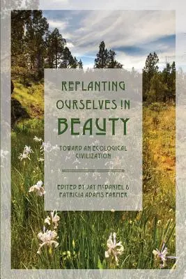 Replantându-ne în frumusețe: Către o civilizație ecologică - Replanting Ourselves in Beauty: Toward an Ecological Civilization