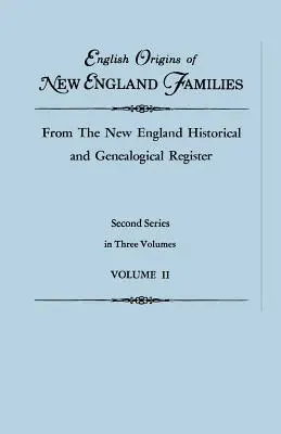 Originea engleză a familiilor din Noua Anglie, din Registrul istoric și genealogic din Noua Anglie. Seria a doua, în trei volume. Volumul II - English Origins of New England Families, from the New England Historical and Genealogical Register. Second Series, in Three Volumes. Volume II