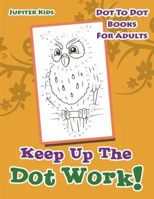 Keep Up The Dot Work!: Cărți cu puncte pentru adulți - Keep Up The Dot Work!: Dot To Dot Books For Adults