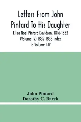 Scrisori de la John Pintard către fiica sa, Eliza Noel Pintard Davidson, 1816-1833 (Volumul Iv) 1832-1833 Index pentru volumele I-Iv - Letters From John Pintard To His Daughter, Eliza Noel Pintard Davidson, 1816-1833 (Volume Iv) 1832-1833 Index To Volume I-Iv
