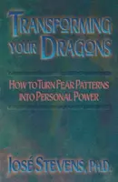 Transformarea dragonilor tăi: Cum să transformi tiparele fricii în putere personală - Transforming Your Dragons: How to Turn Fear Patterns Into Personal Power
