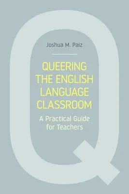Queering the English Language Classroom: Un ghid practic pentru profesori - Queering the English Language Classroom: A Practical Guide for Teachers