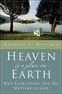 Raiul este un loc pe Pământ: De ce tot ceea ce faci contează pentru Dumnezeu - Heaven Is a Place on Earth: Why Everything You Do Matters to God