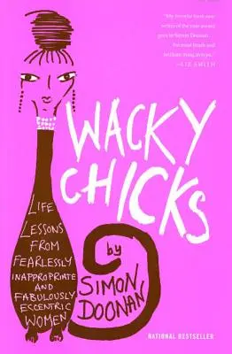 Wacky Chicks: Lecții de viață de la femei neînfricat de nepotrivite și fabulos de excentrice - Wacky Chicks: Life Lessons from Fearlessly Inappropriate and Fabulously Eccentric Women