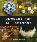 Bijuterii pentru toate anotimpurile: 24 de modele de mărgele și sârmă de realizat, inspirate de natură - Jewelry for All Seasons: 24 Bead and Wire Designs to Make, Inspired by Nature