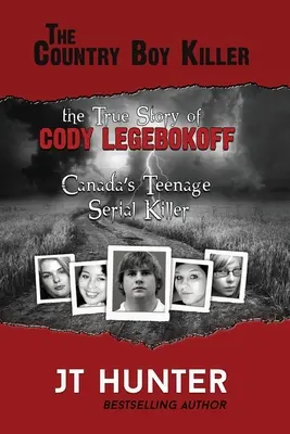 Ucigașul băiatului de la țară: Povestea adevărată a lui Cody Legebokoff, adolescentul criminal în serie din Canada - The Country Boy Killer: The True Story of Cody Legebokoff, Canada's Teenage Serial Killer